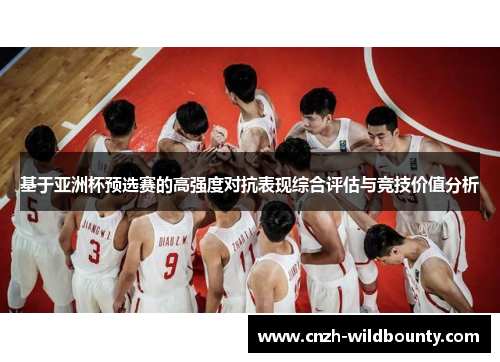 基于亚洲杯预选赛的高强度对抗表现综合评估与竞技价值分析