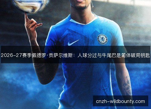 2026-27赛季佩德罗·贡萨尔维斯：人球分过与牛尾巴是葡体破局钥匙